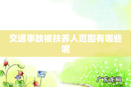 交通事故被扶养人范围有哪些呢