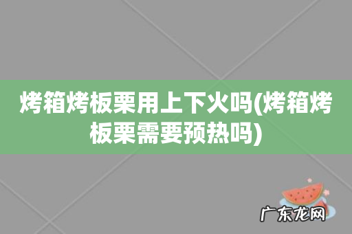 烤箱烤板栗需要预热吗 烤箱烤板栗用上下火吗