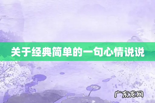 关于经典简单的一句心情说说