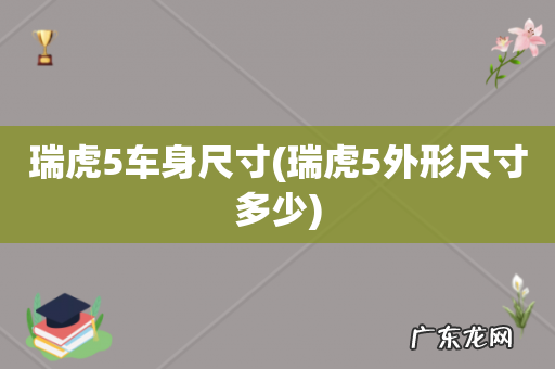 瑞虎5外形尺寸多少 瑞虎5车身尺寸
