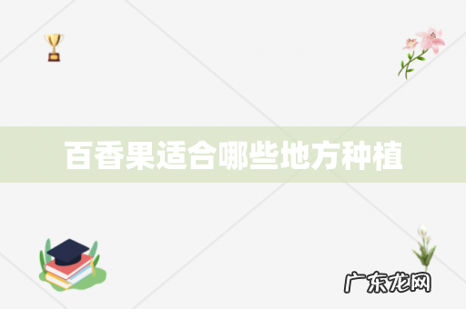 百香果适合哪些地方种植