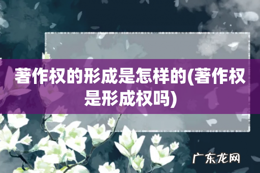 著作权是形成权吗 著作权的形成是怎样的