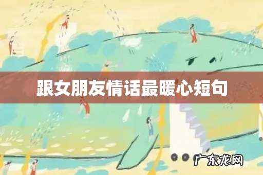 跟女朋友情话最暖心短句