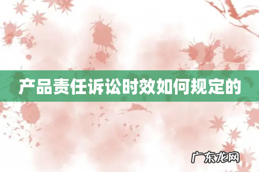 产品责任诉讼时效如何规定的