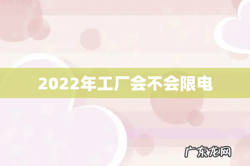 2022年工厂会不会限电