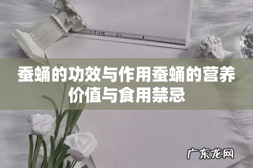蚕蛹的功效与作用蚕蛹的营养价值与食用禁忌
