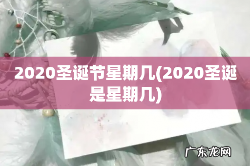 2020圣诞是星期几 2020圣诞节星期几