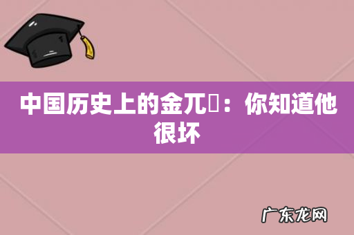 中国历史上的金兀朮:你知道他很坏