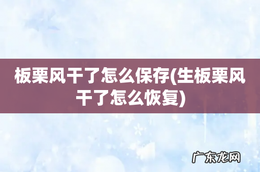 生板栗风干了怎么恢复 板栗风干了怎么保存