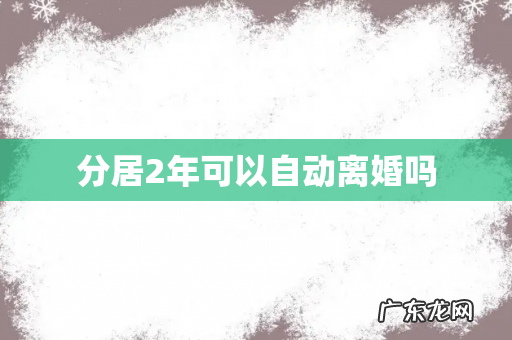 分居2年可以自动离婚吗