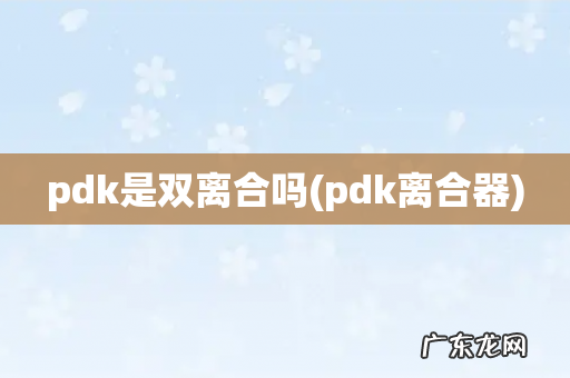 pdk离合器 pdk是双离合吗