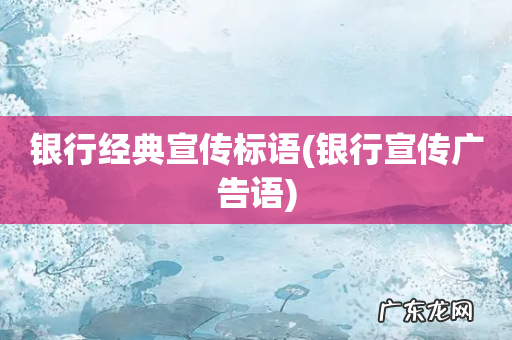 银行宣传广告语 银行经典宣传标语