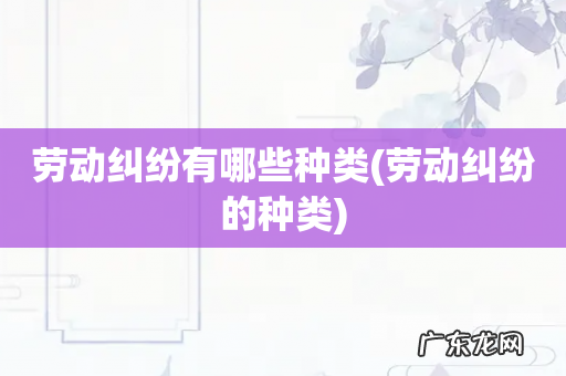 劳动纠纷的种类 劳动纠纷有哪些种类
