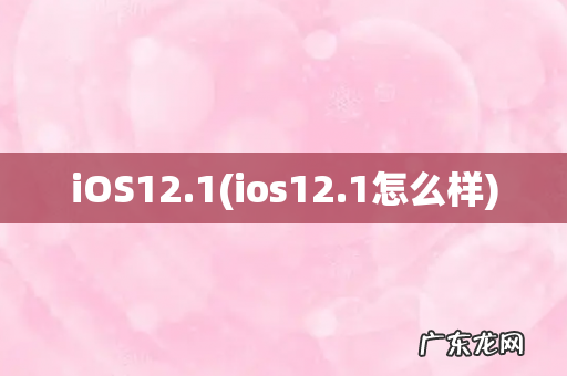 ios12.1怎么样 iOS12.1