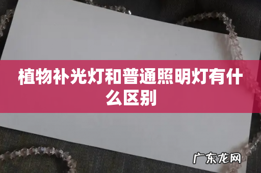 植物补光灯和普通照明灯有什么区别