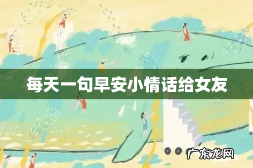 每天一句早安小情话给女友