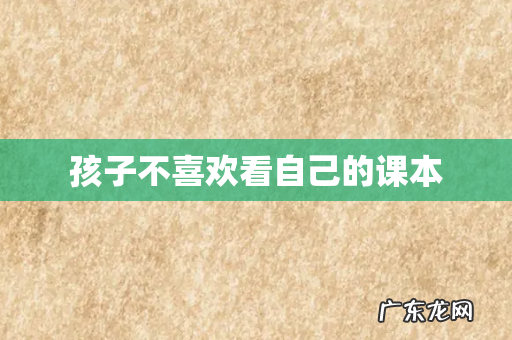 孩子不喜欢看自己的课本