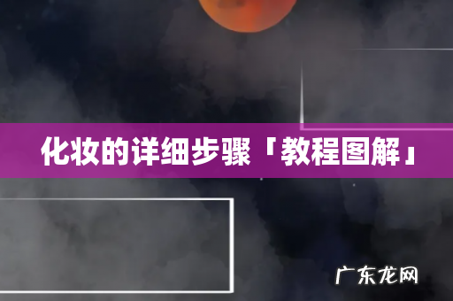 化妆的详细步骤「教程图解」