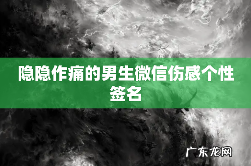 隐隐作痛的男生微信伤感个性签名