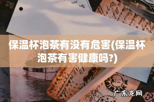 保温杯泡茶有害健康吗? 保温杯泡茶有没有危害