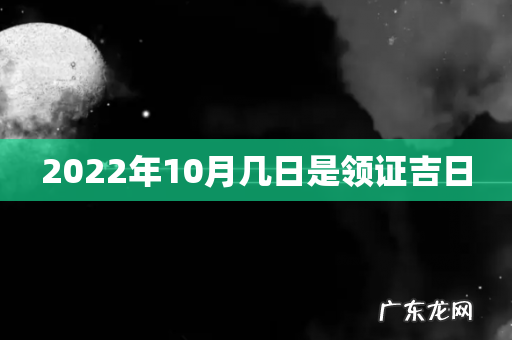 2022年10月几日是领证吉日