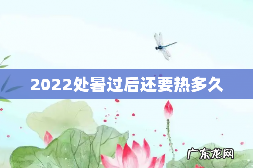 2022处暑过后还要热多久