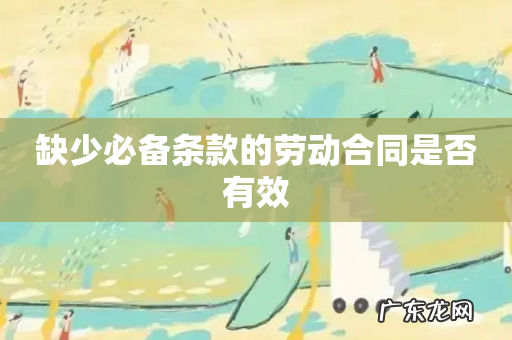 缺少必备条款的劳动合同是否有效