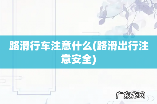 路滑出行注意安全 路滑行车注意什么