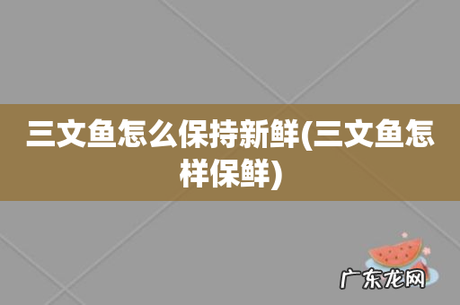 三文鱼怎样保鲜 三文鱼怎么保持新鲜