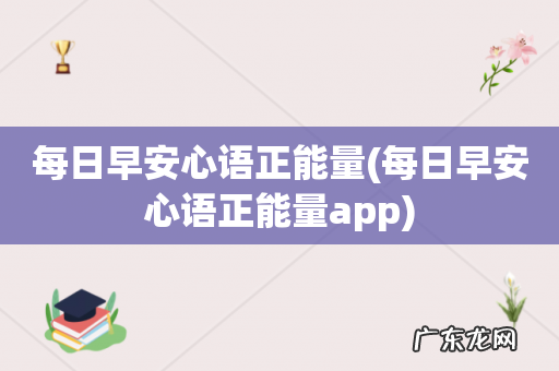 每日早安心语正能量app 每日早安心语正能量