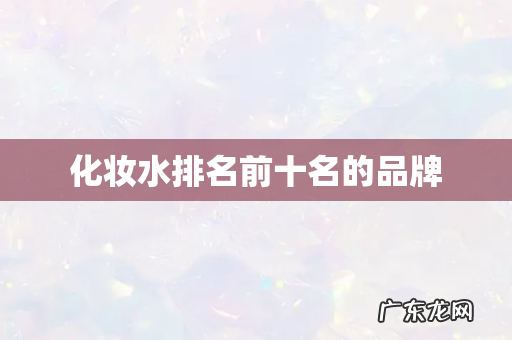 化妆水排名前十名的品牌