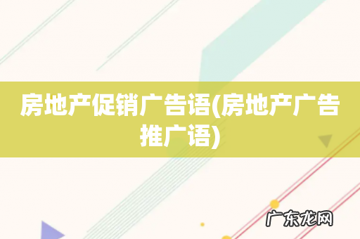 房地产广告推广语 房地产促销广告语