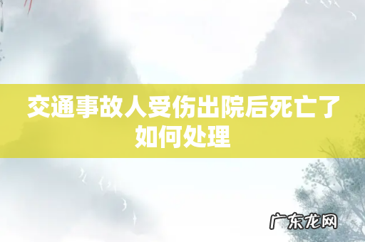 交通事故人受伤出院后死亡了如何处理