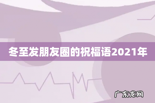 冬至发朋友圈的祝福语2021年
