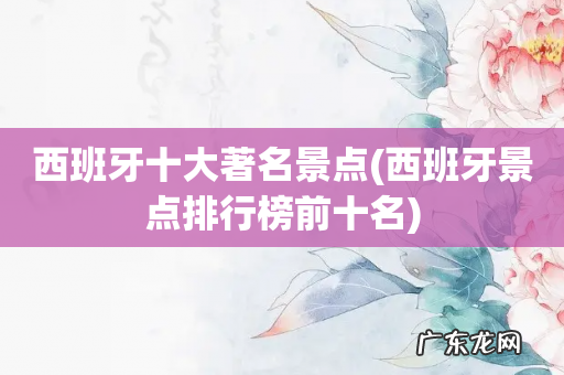 西班牙景点排行榜前十名 西班牙十大著名景点