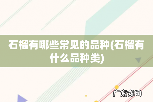 石榴有什么品种类 石榴有哪些常见的品种