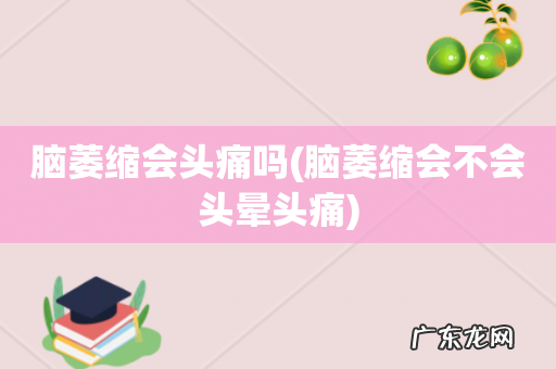脑萎缩会不会头晕头痛 脑萎缩会头痛吗