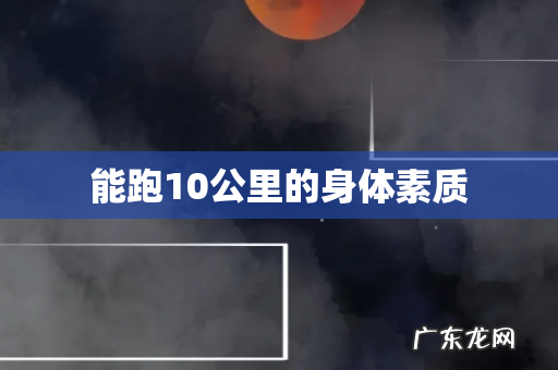 能跑10公里的身体素质