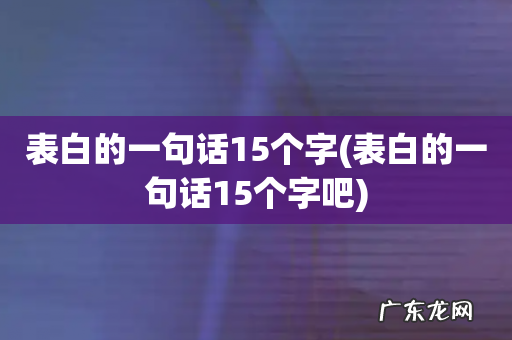 表白的一句话15个字吧 表白的一句话15个字