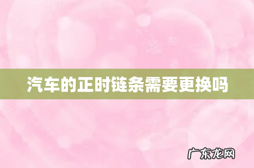 汽车的正时链条需要更换吗