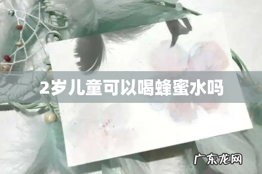 2岁儿童可以喝蜂蜜水吗