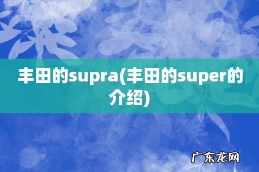 丰田的super的介绍 丰田的supra