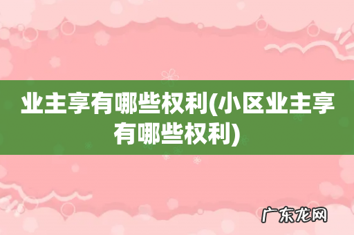 小区业主享有哪些权利 业主享有哪些权利