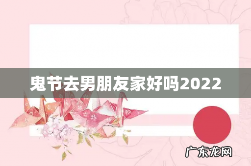 鬼节去男朋友家好吗2022