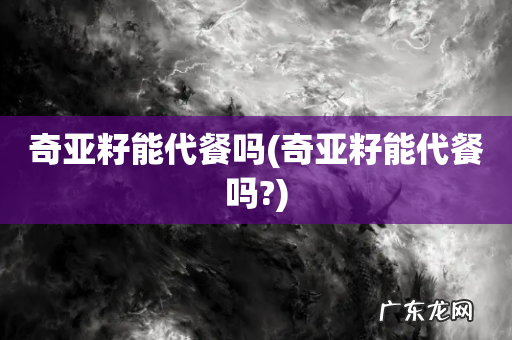 奇亚籽能代餐吗? 奇亚籽能代餐吗
