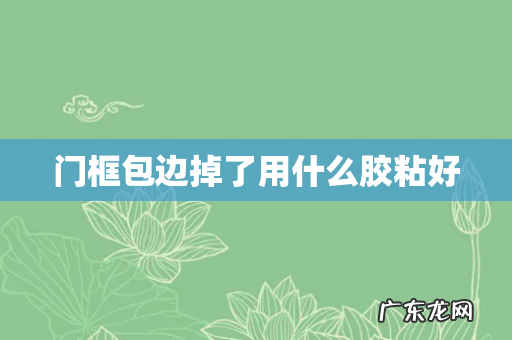 门框包边掉了用什么胶粘好