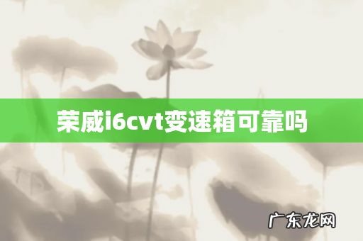 荣威i6cvt变速箱可靠吗