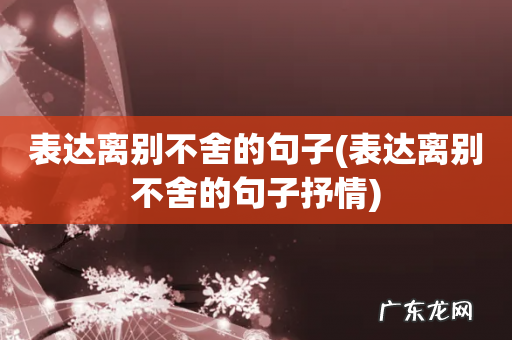 表达离别不舍的句子抒情 表达离别不舍的句子