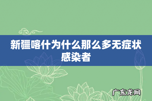 新疆喀什为什么那么多无症状感染者