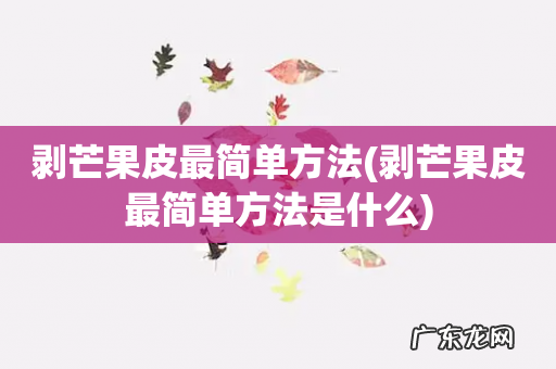 剥芒果皮最简单方法是什么 剥芒果皮最简单方法